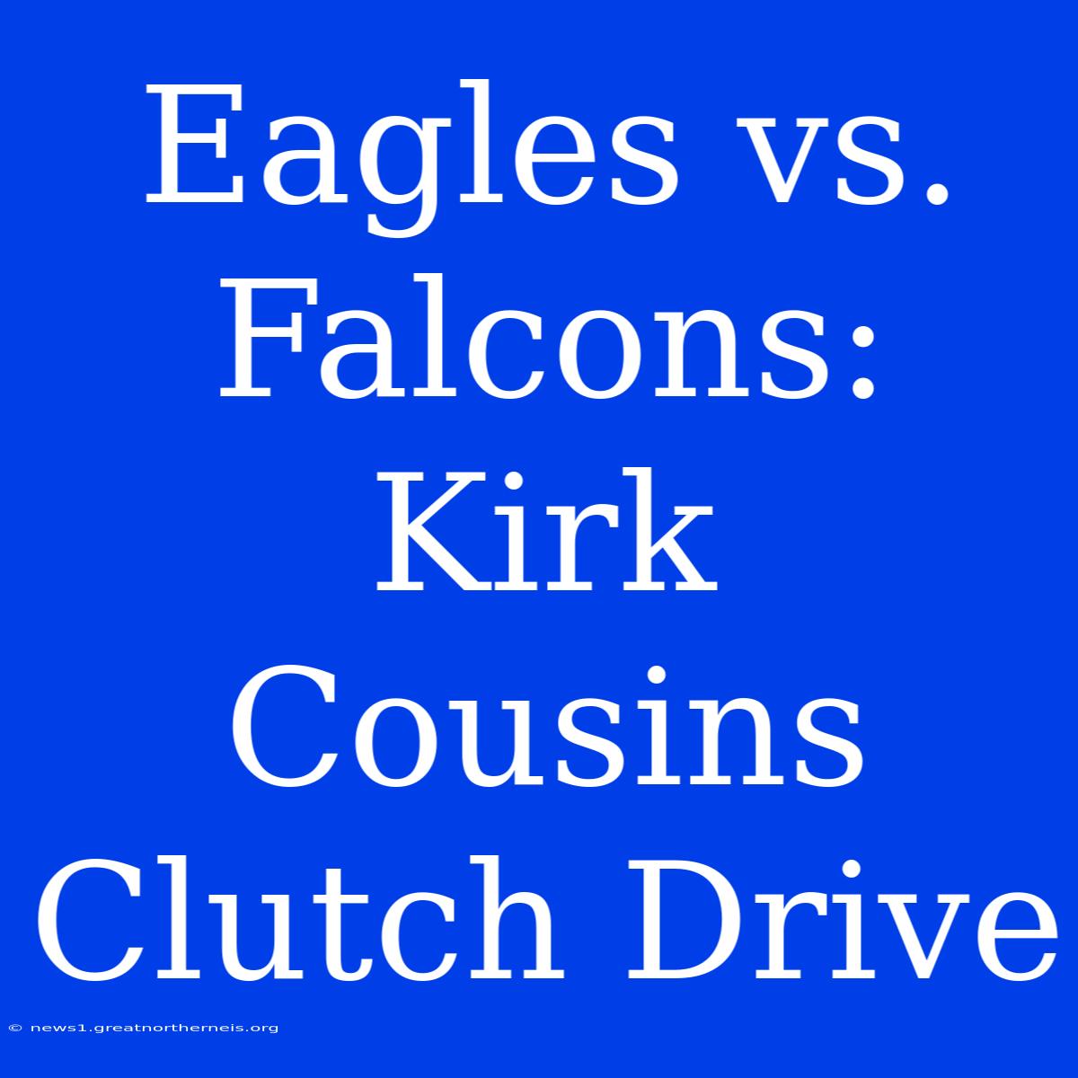 Eagles Vs. Falcons: Kirk Cousins Clutch Drive