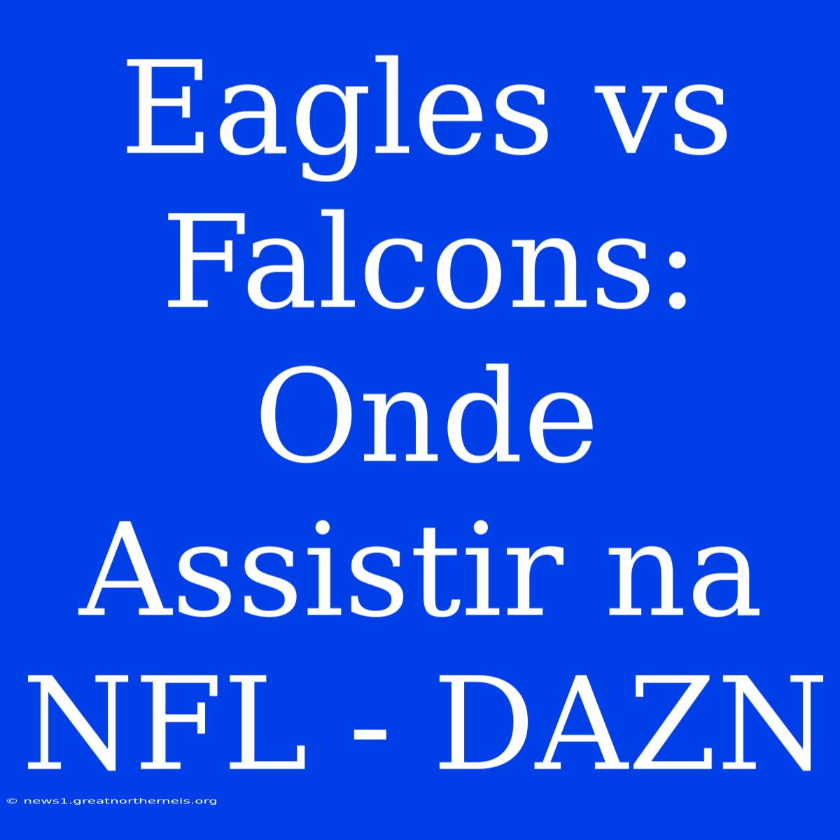 Eagles Vs Falcons: Onde Assistir Na NFL - DAZN