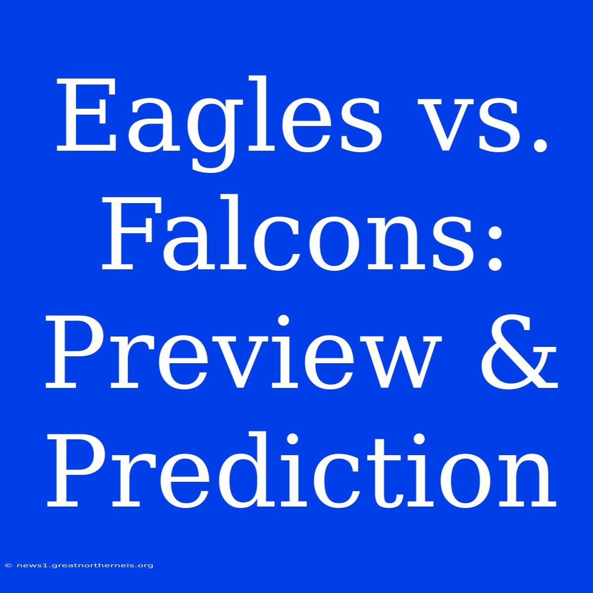 Eagles Vs. Falcons: Preview & Prediction