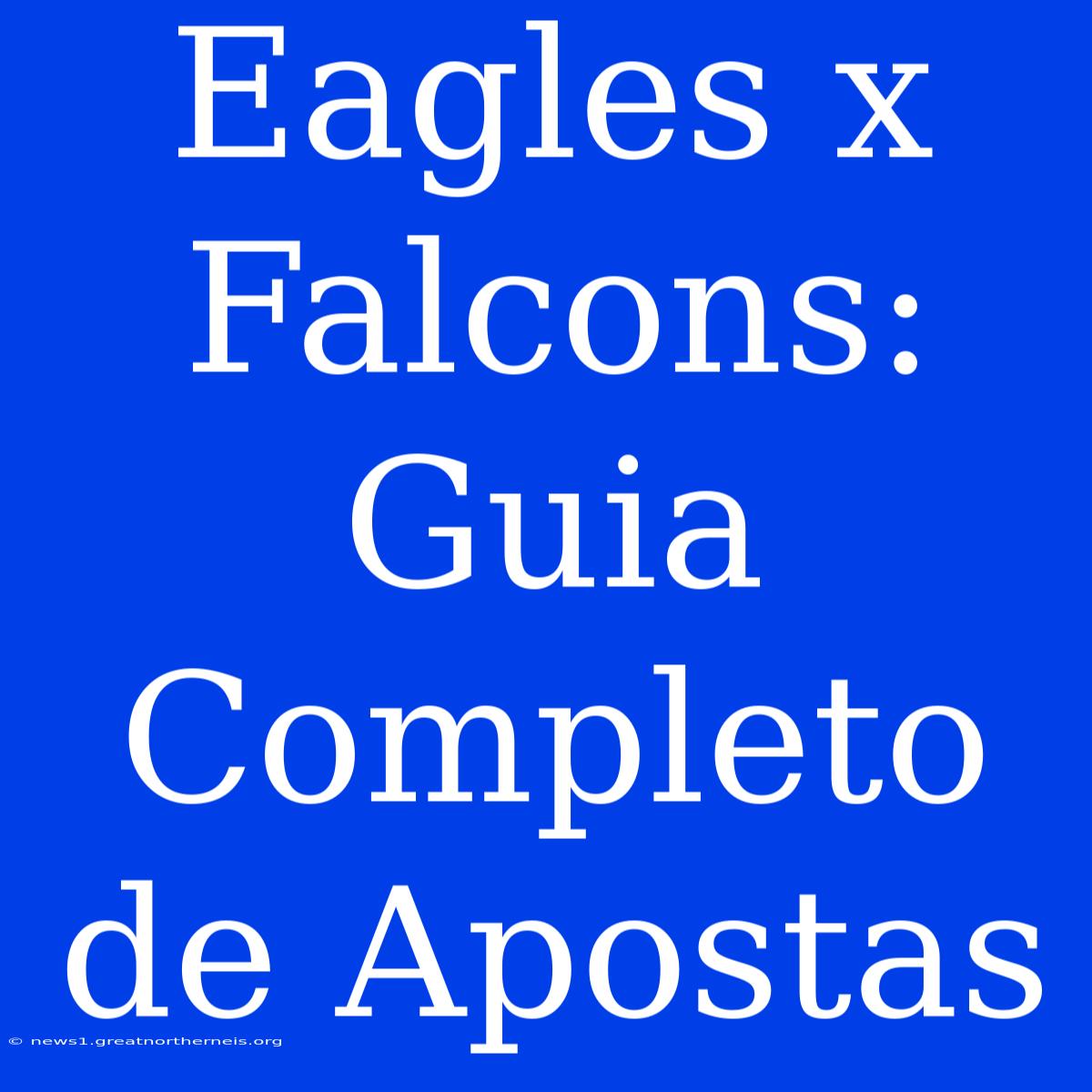 Eagles X Falcons: Guia Completo De Apostas