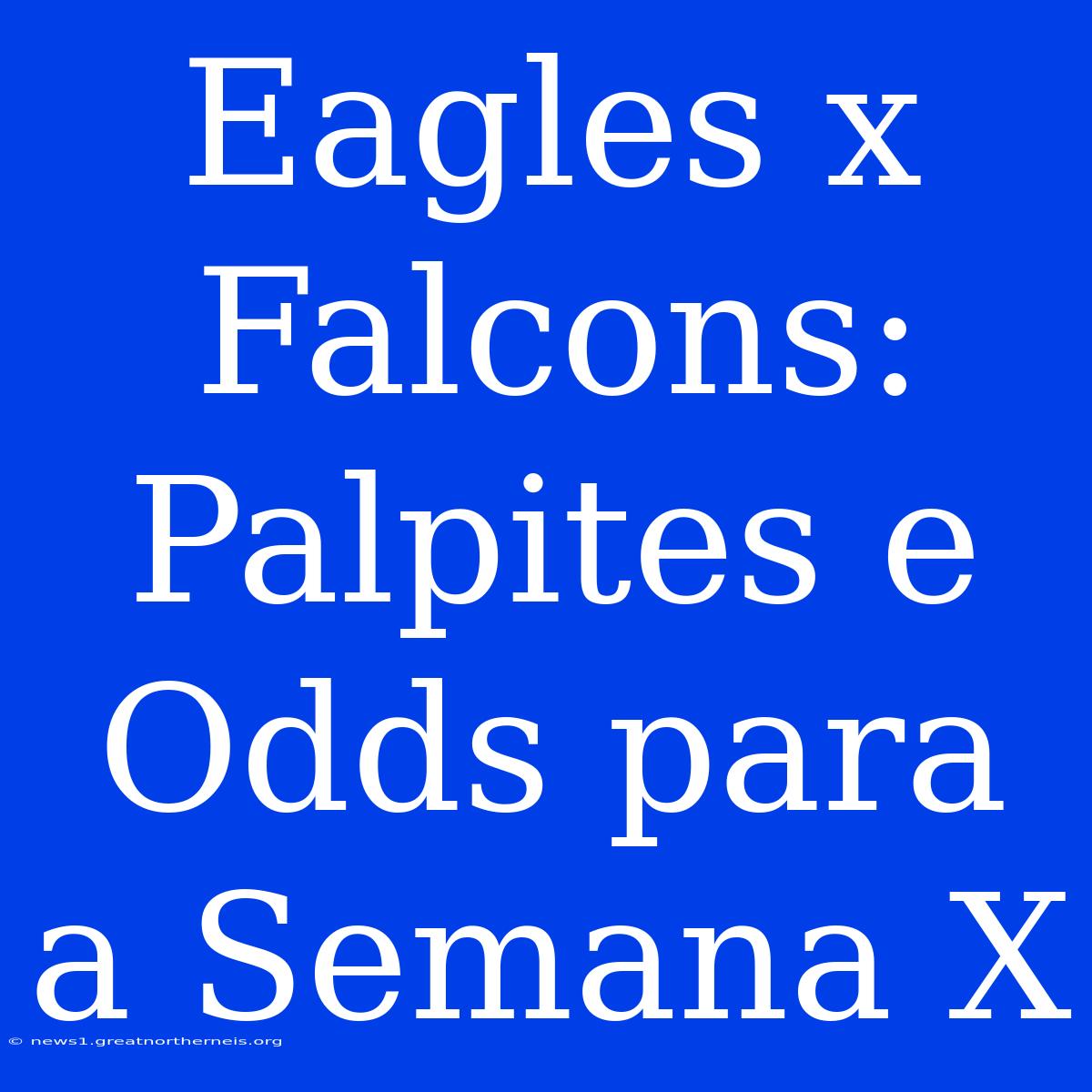 Eagles X Falcons: Palpites E Odds Para A Semana X