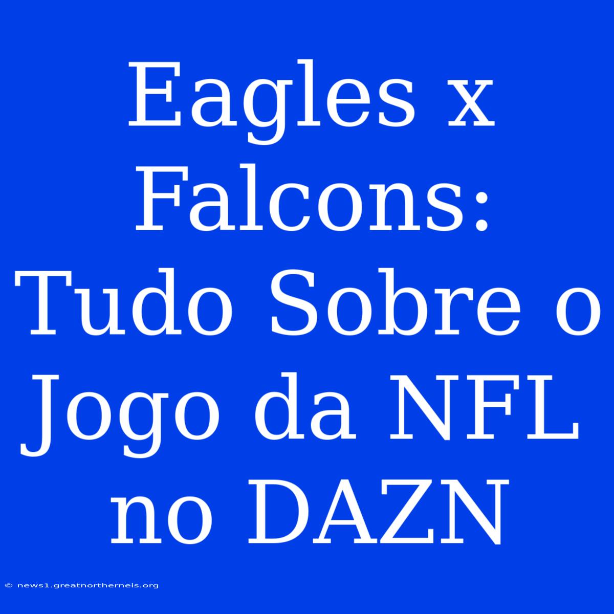 Eagles X Falcons: Tudo Sobre O Jogo Da NFL No DAZN