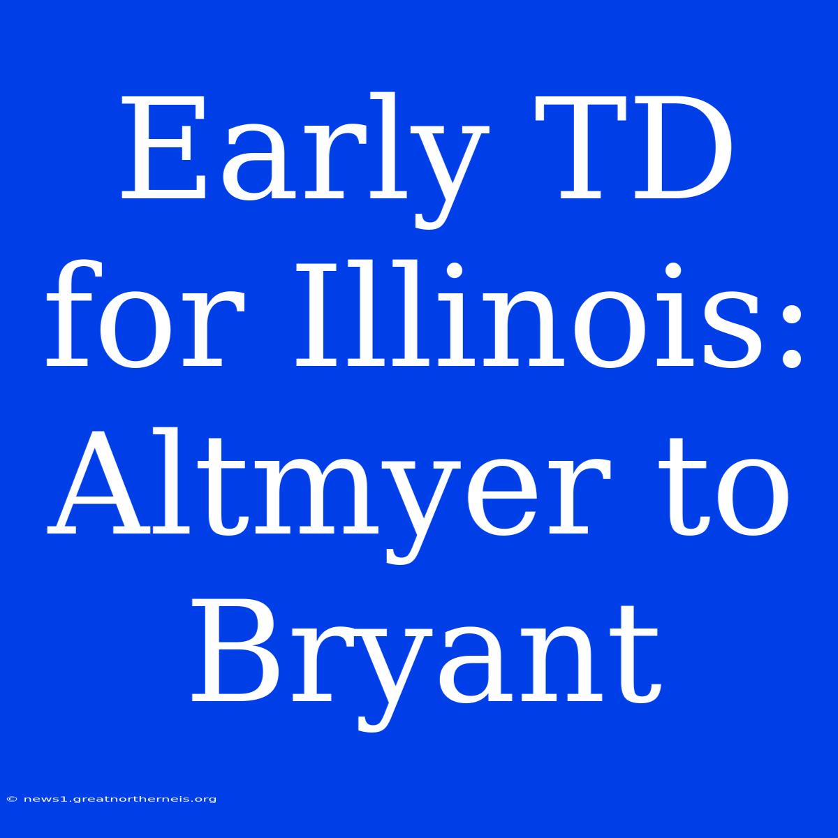 Early TD For Illinois: Altmyer To Bryant