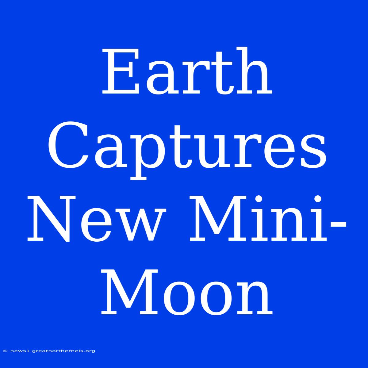 Earth Captures New Mini-Moon