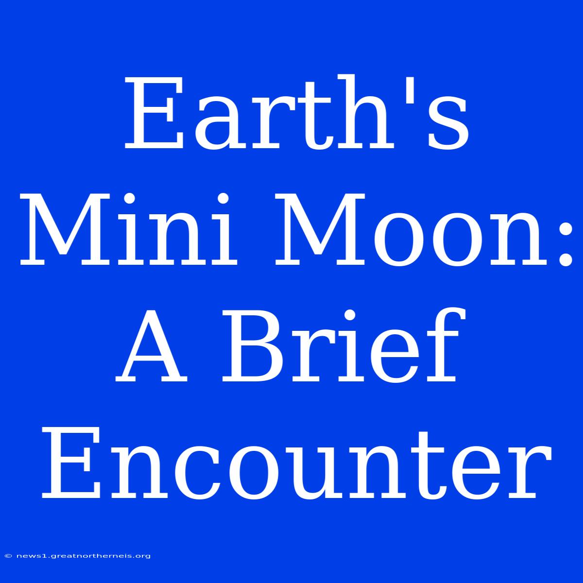 Earth's Mini Moon: A Brief Encounter