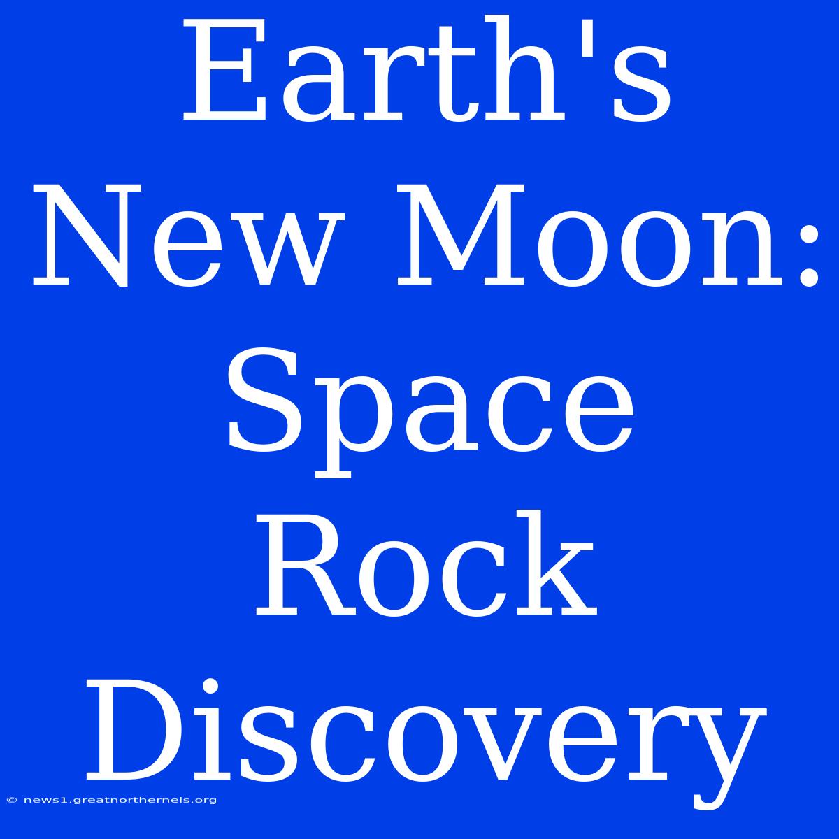 Earth's New Moon: Space Rock Discovery