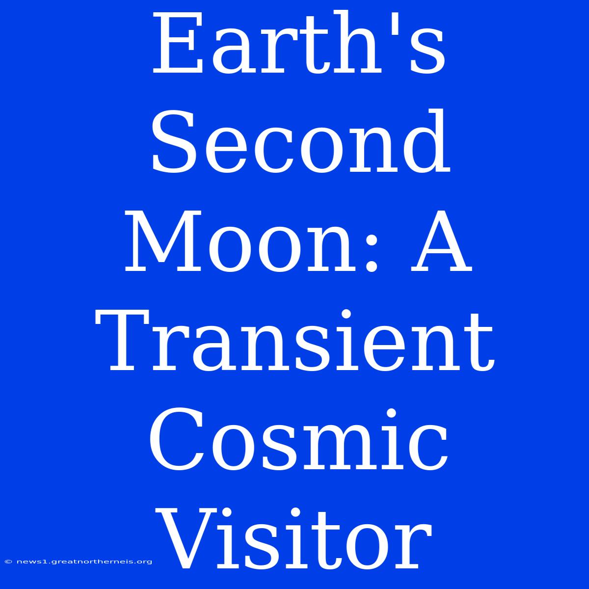 Earth's Second Moon: A Transient Cosmic Visitor