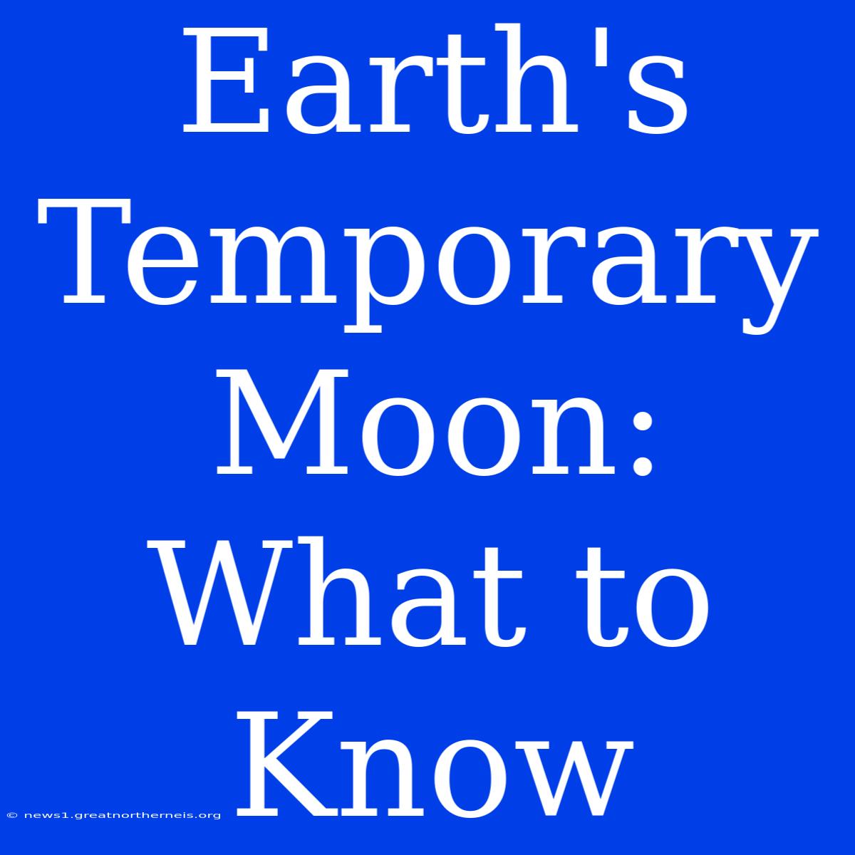 Earth's Temporary Moon: What To Know