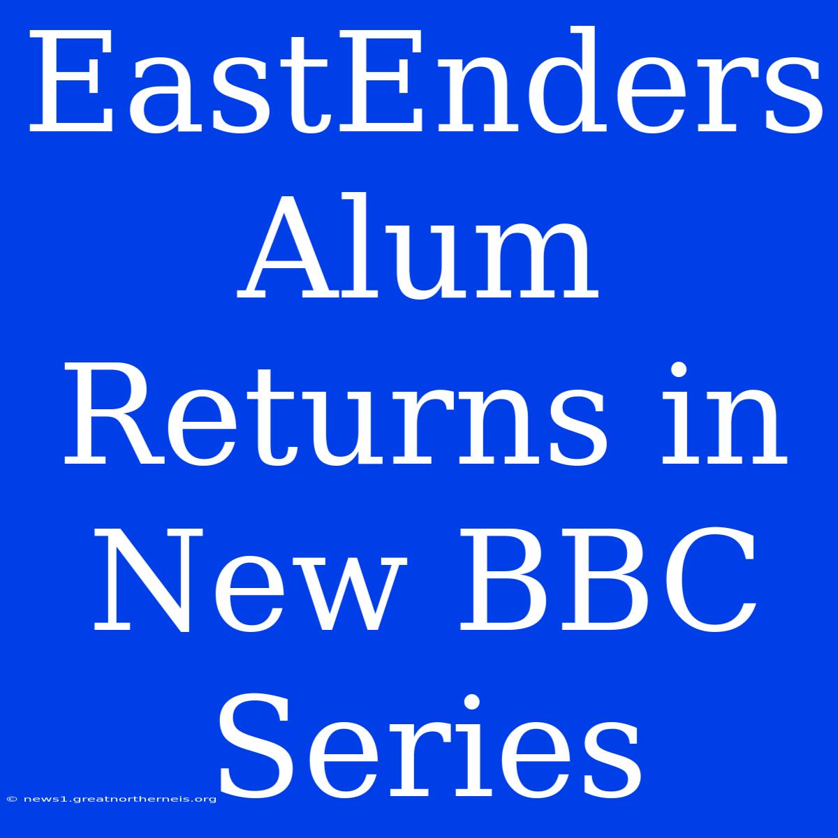 EastEnders Alum Returns In New BBC Series