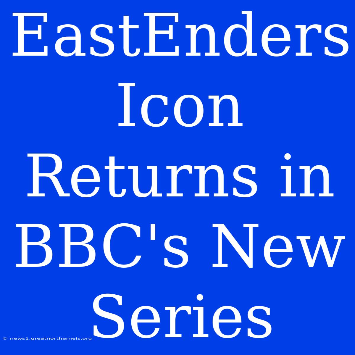 EastEnders Icon Returns In BBC's New Series