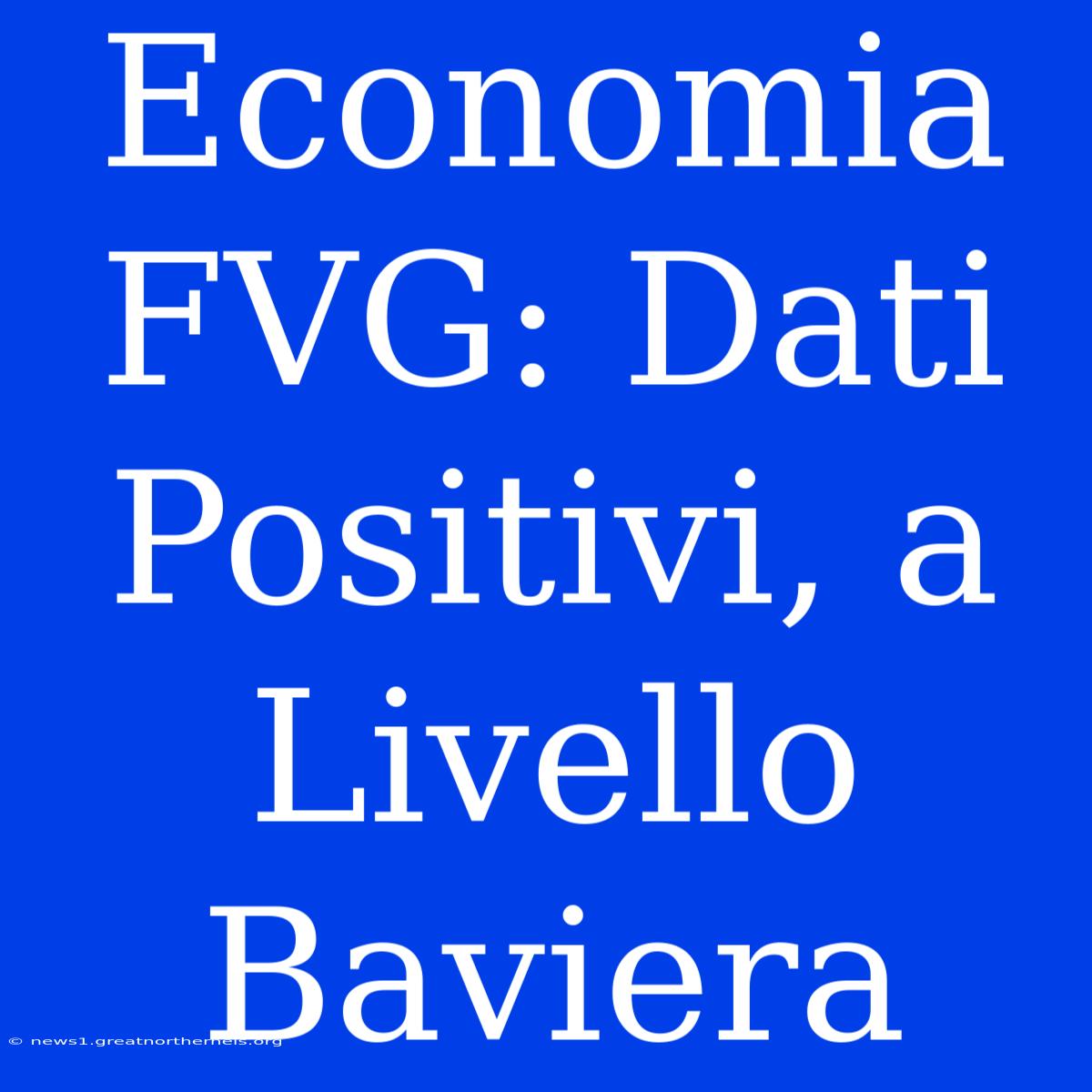 Economia FVG: Dati Positivi, A Livello Baviera