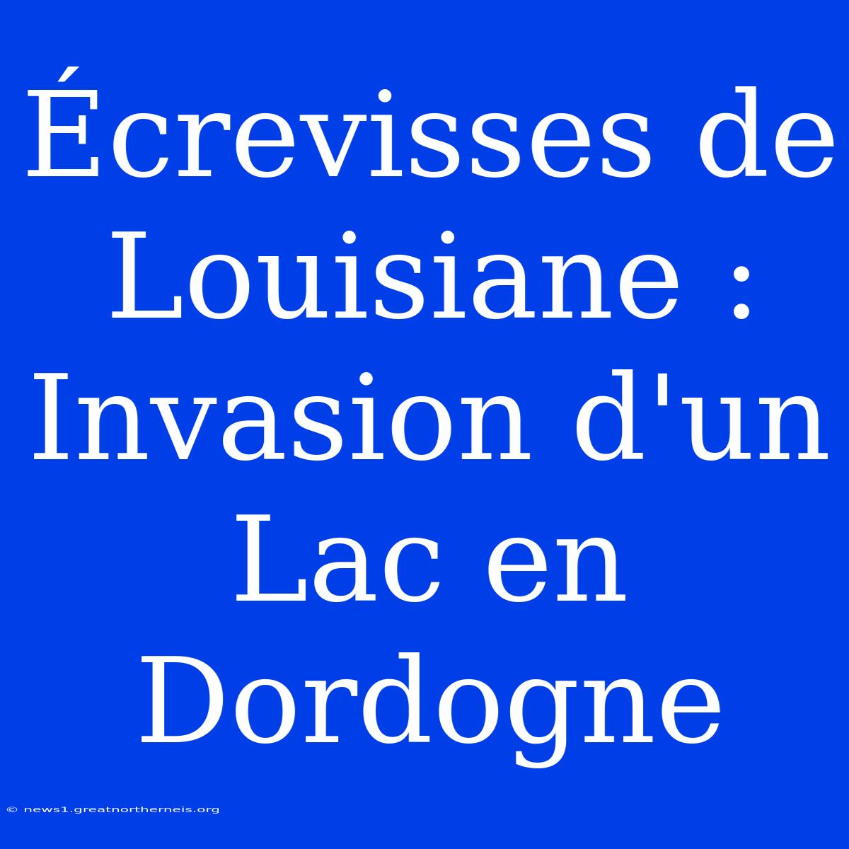 Écrevisses De Louisiane : Invasion D'un Lac En Dordogne