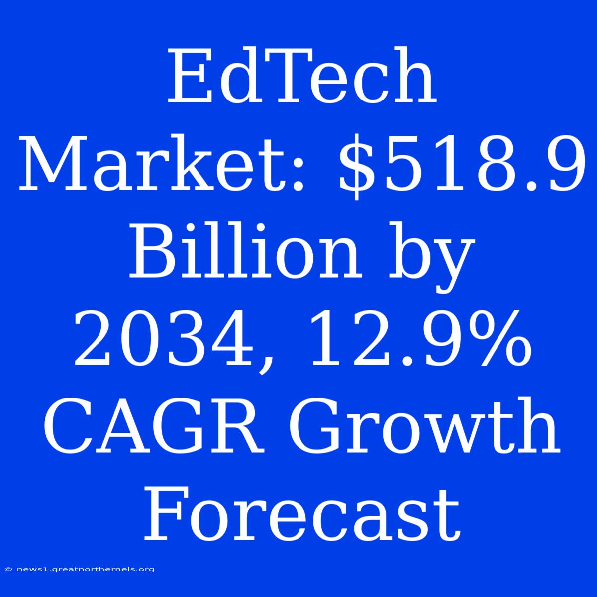 EdTech Market: $518.9 Billion By 2034, 12.9% CAGR Growth Forecast