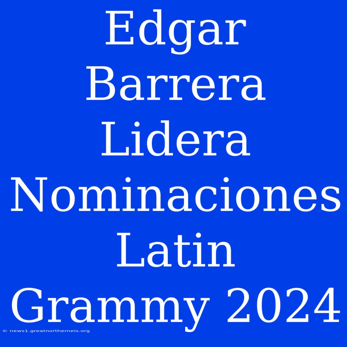 Edgar Barrera Lidera Nominaciones Latin Grammy 2024