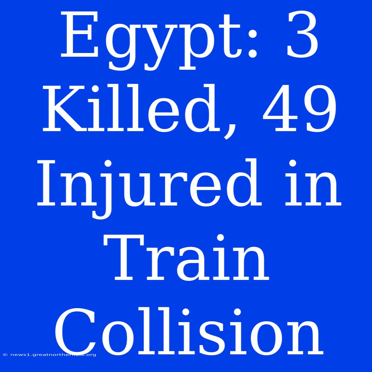 Egypt: 3 Killed, 49 Injured In Train Collision