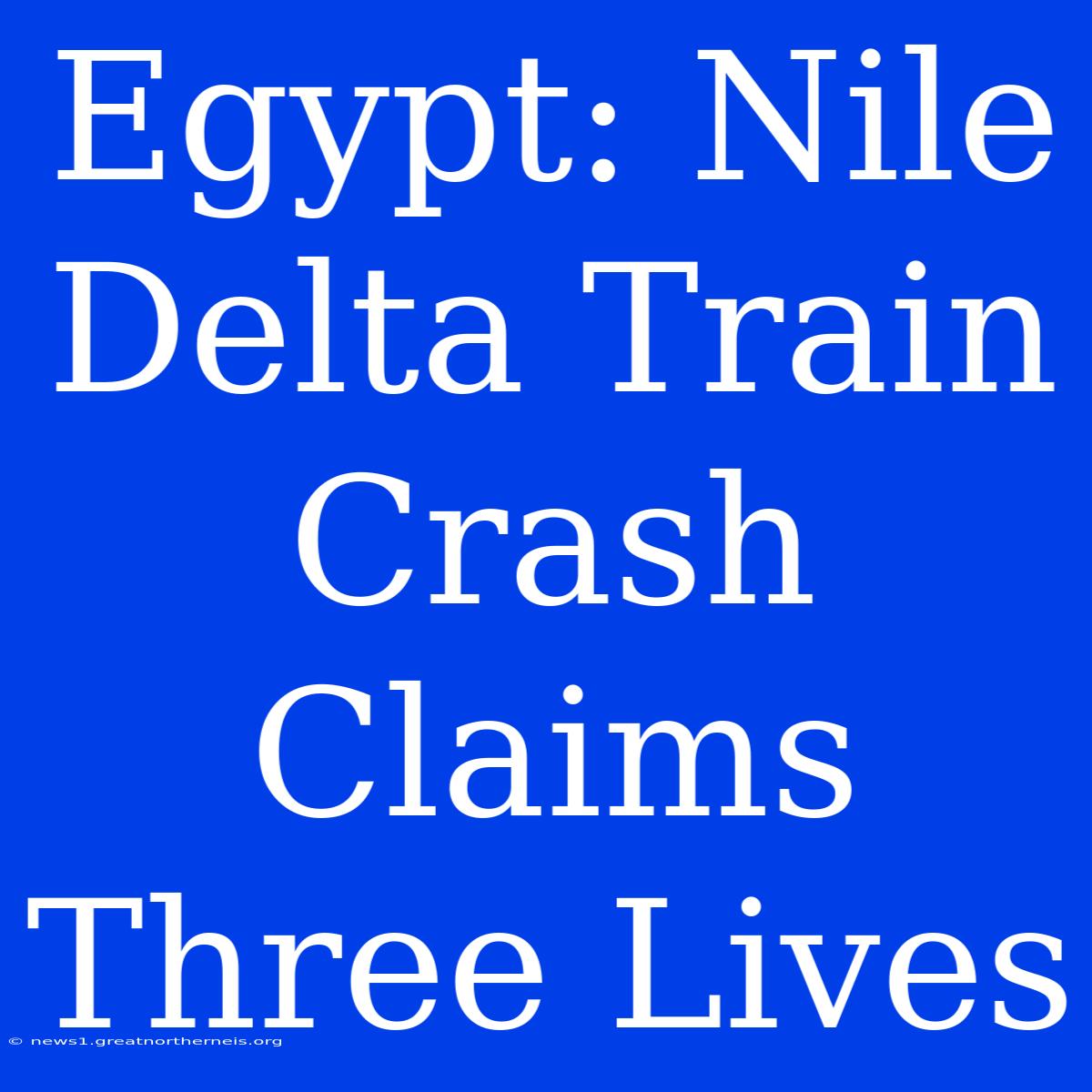 Egypt: Nile Delta Train Crash Claims Three Lives