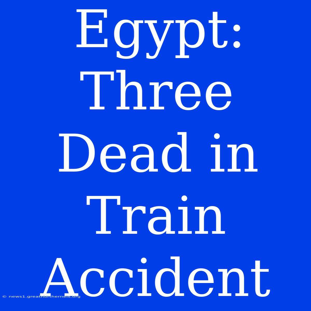 Egypt: Three Dead In Train Accident