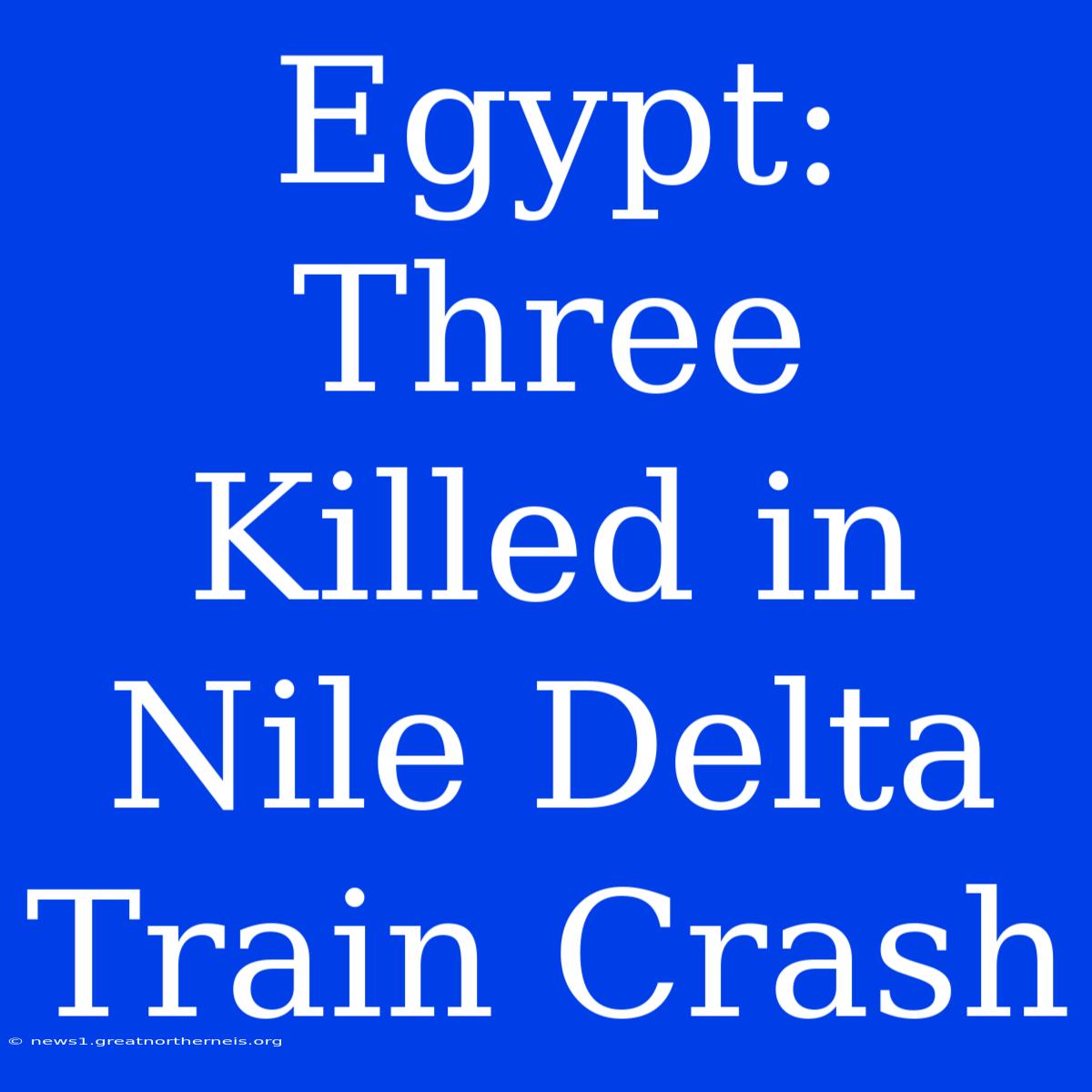 Egypt: Three Killed In Nile Delta Train Crash