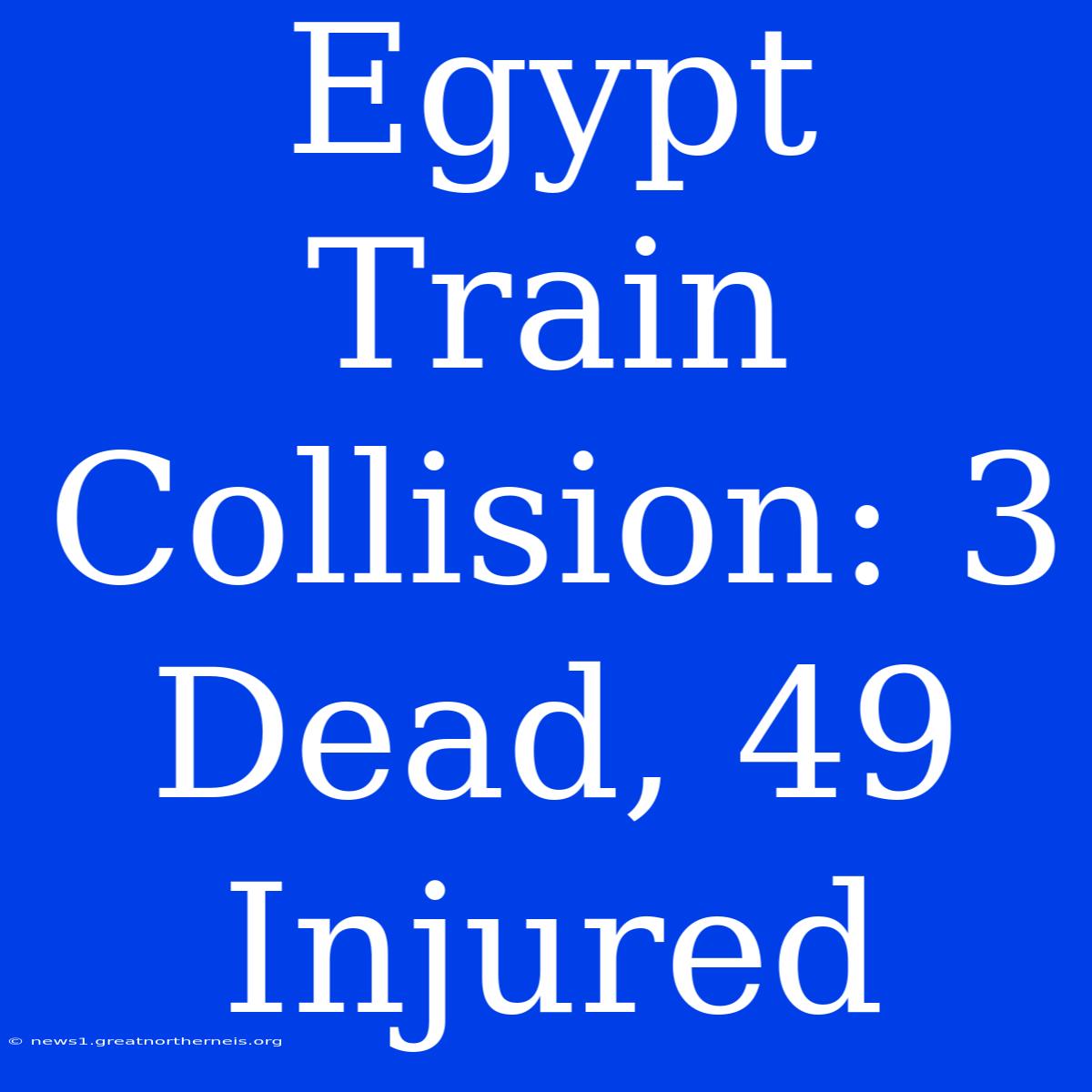 Egypt Train Collision: 3 Dead, 49 Injured