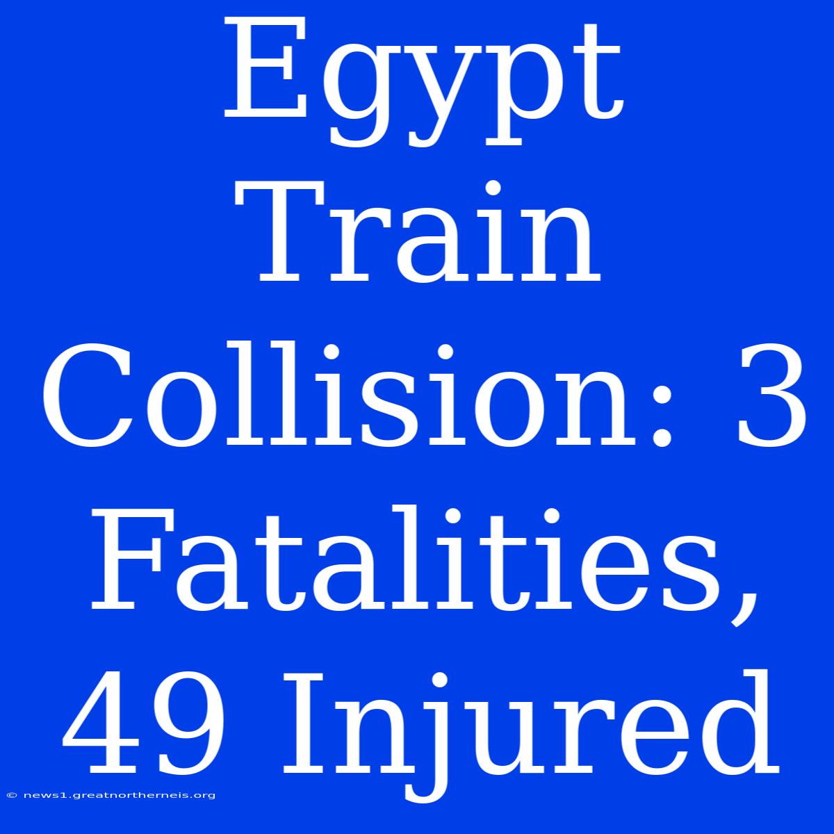 Egypt Train Collision: 3 Fatalities, 49 Injured