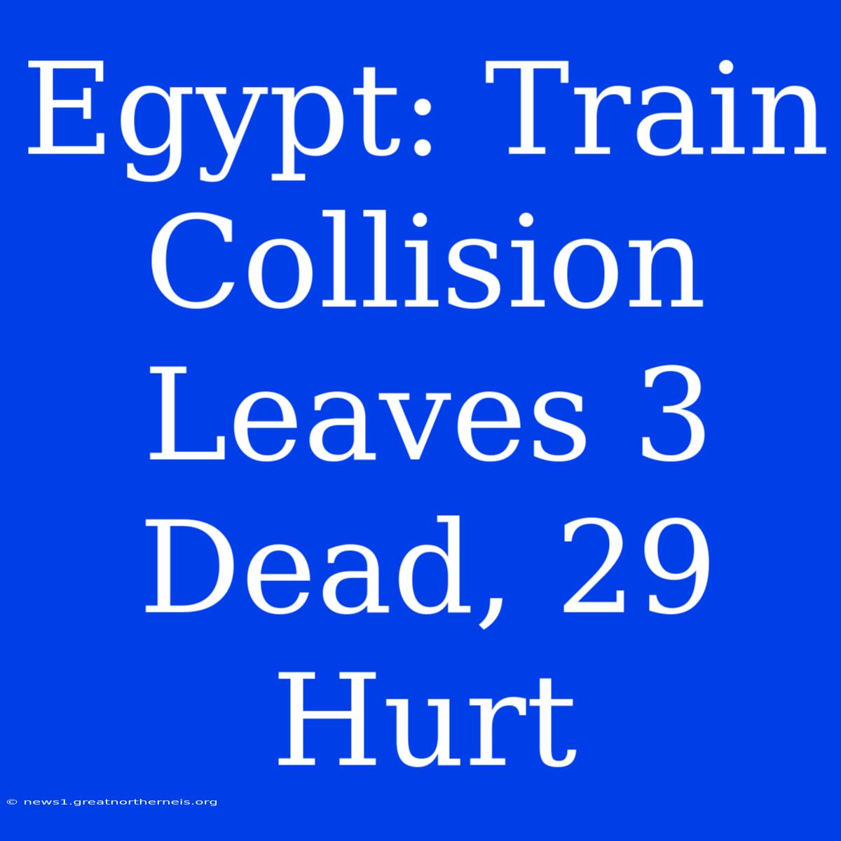 Egypt: Train Collision Leaves 3 Dead, 29 Hurt