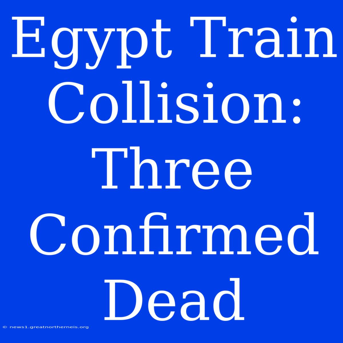 Egypt Train Collision: Three Confirmed Dead