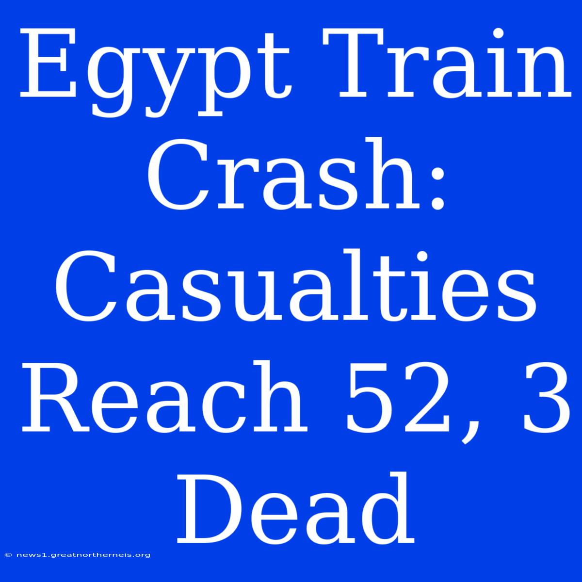 Egypt Train Crash: Casualties Reach 52, 3 Dead