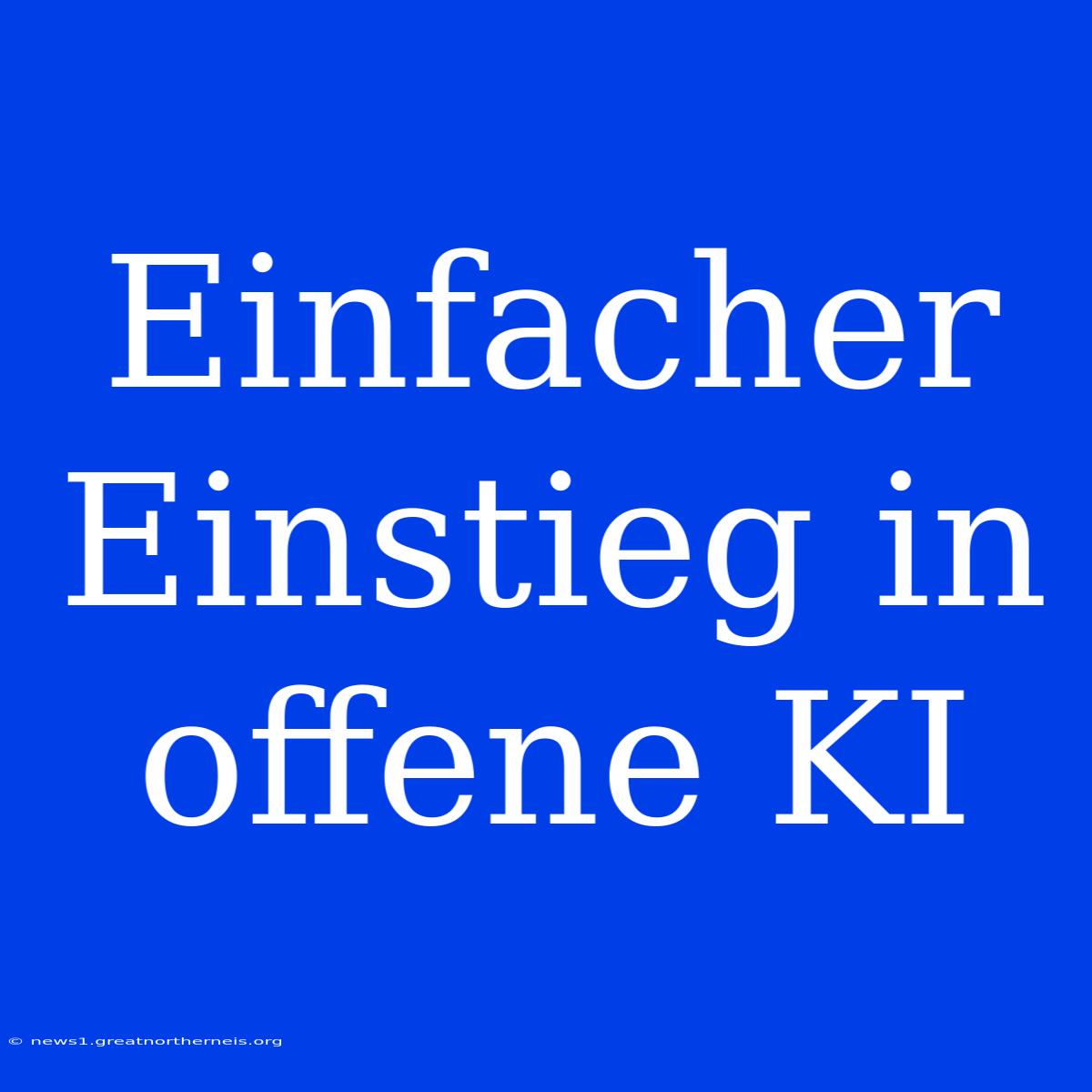 Einfacher Einstieg In Offene KI