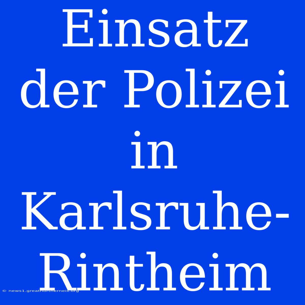 Einsatz Der Polizei In Karlsruhe-Rintheim