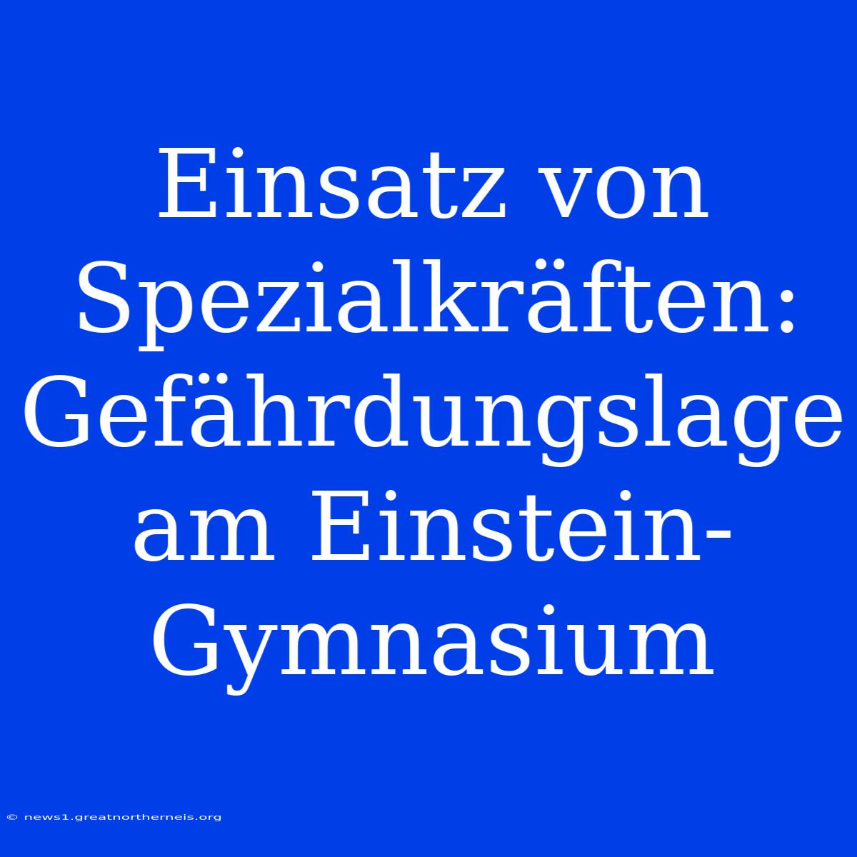 Einsatz Von Spezialkräften: Gefährdungslage Am Einstein-Gymnasium