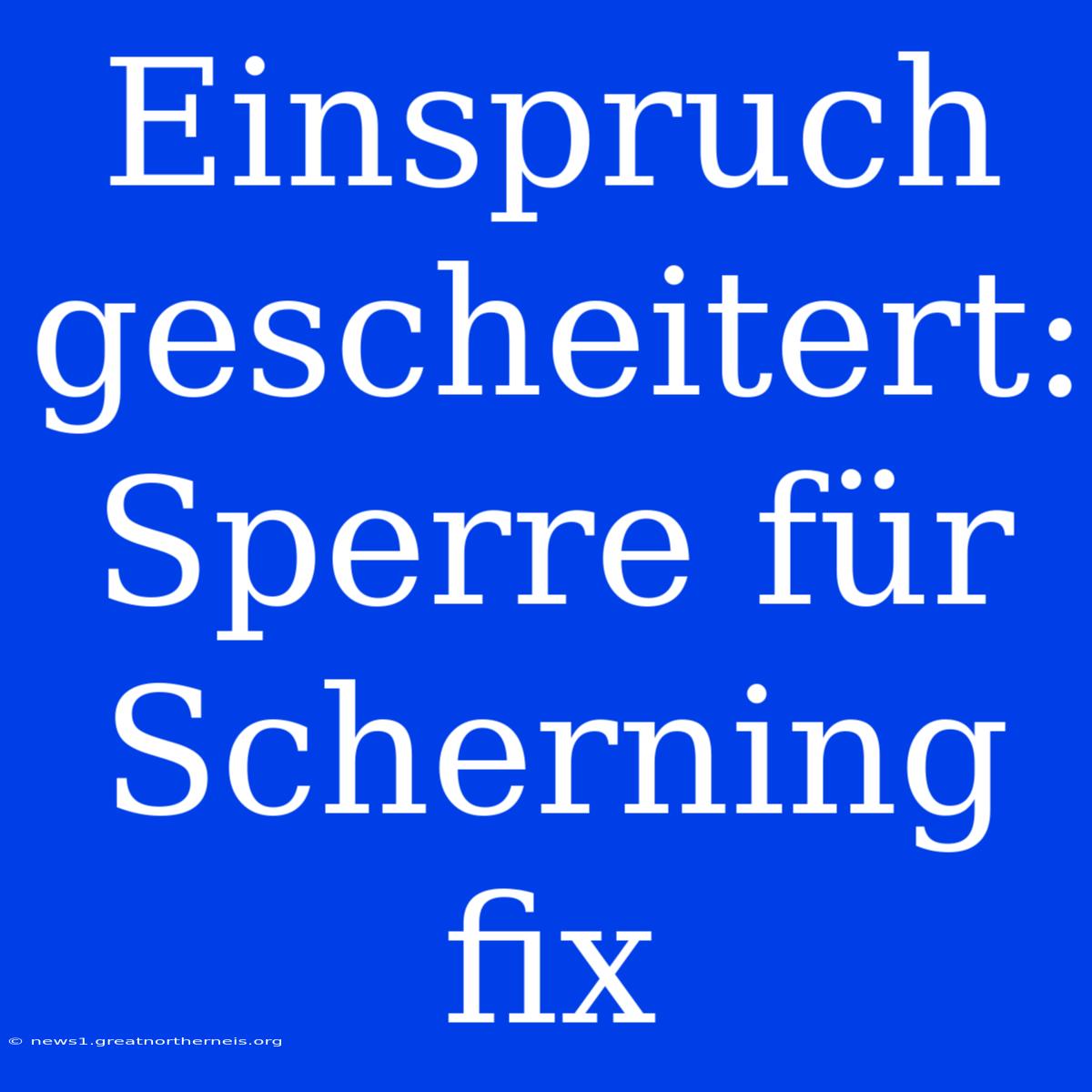 Einspruch Gescheitert: Sperre Für Scherning Fix