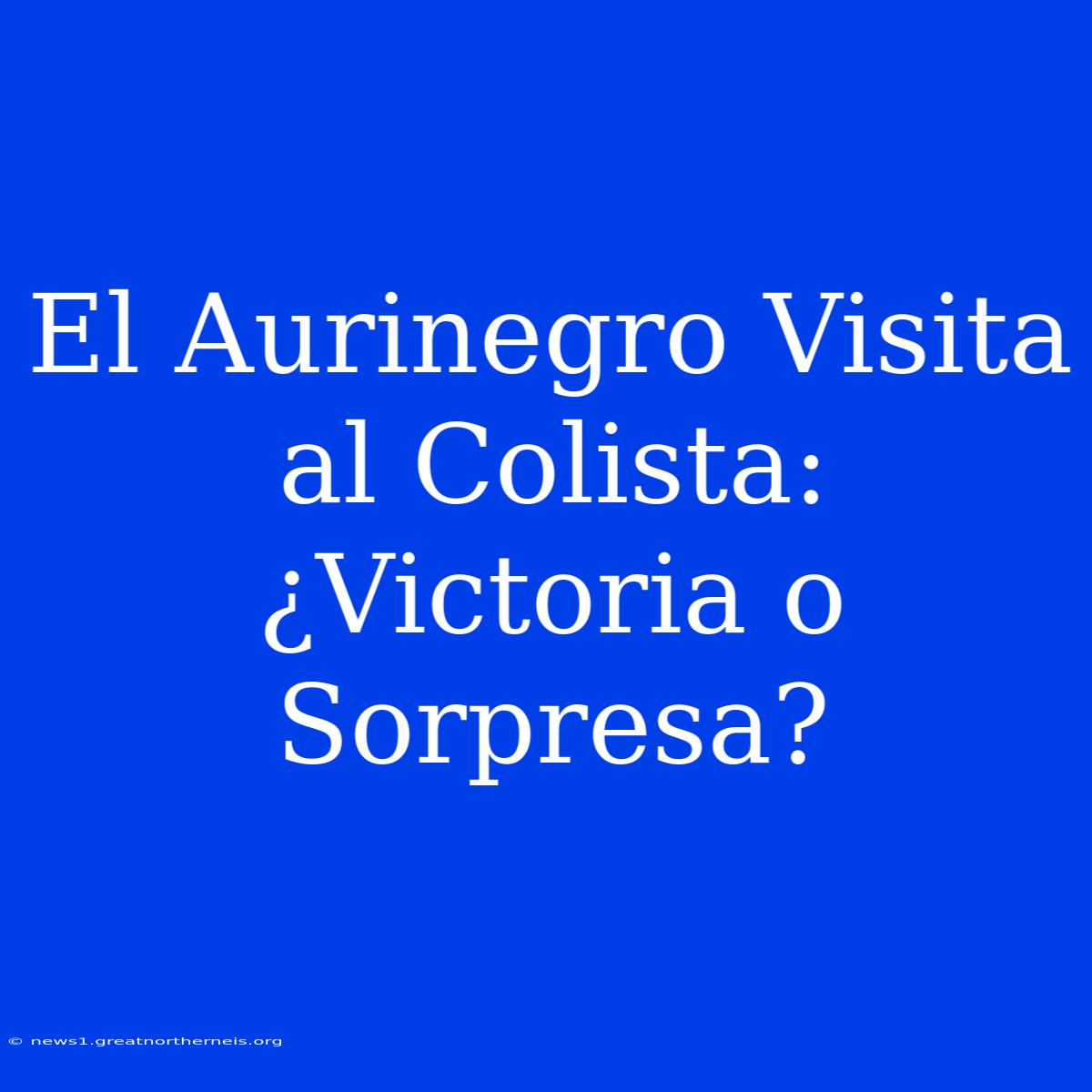 El Aurinegro Visita Al Colista: ¿Victoria O Sorpresa?