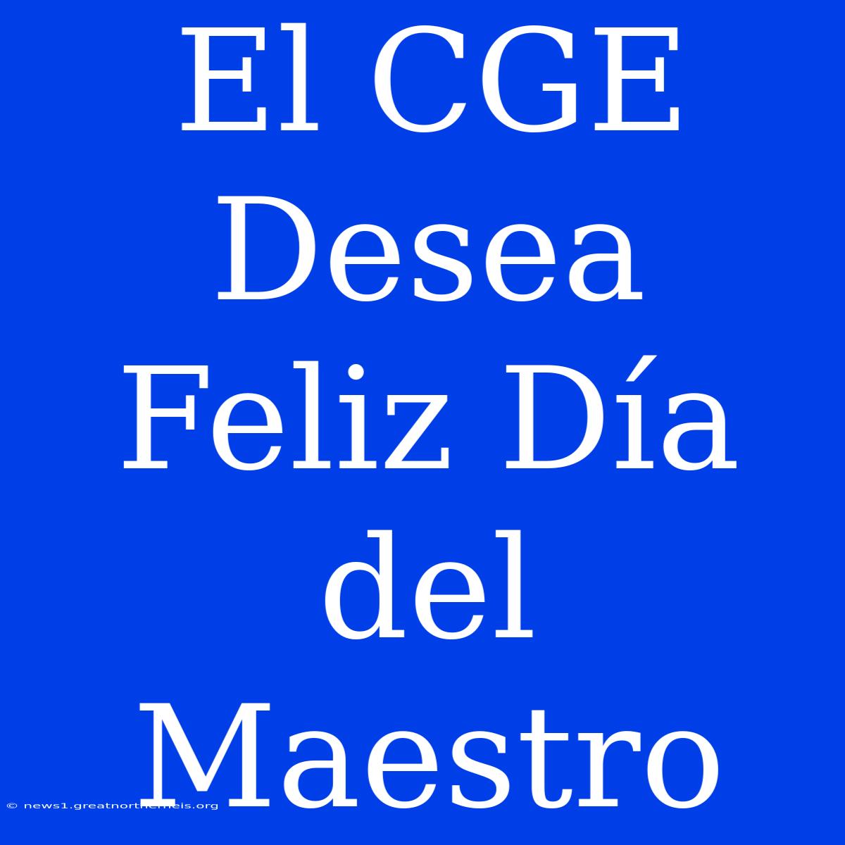 El CGE Desea Feliz Día Del Maestro