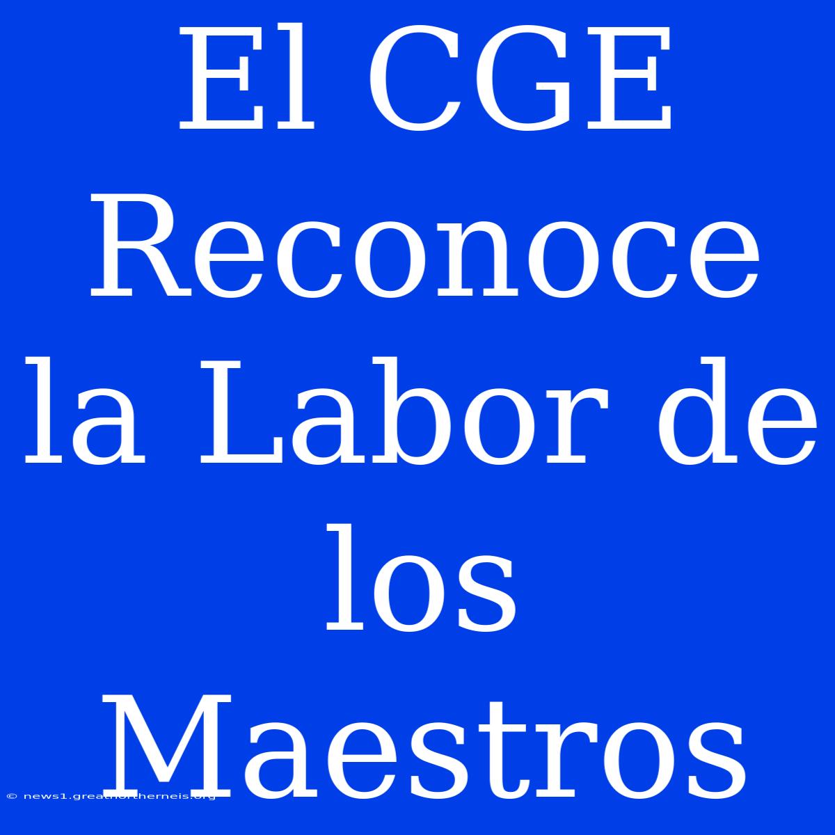 El CGE Reconoce La Labor De Los Maestros