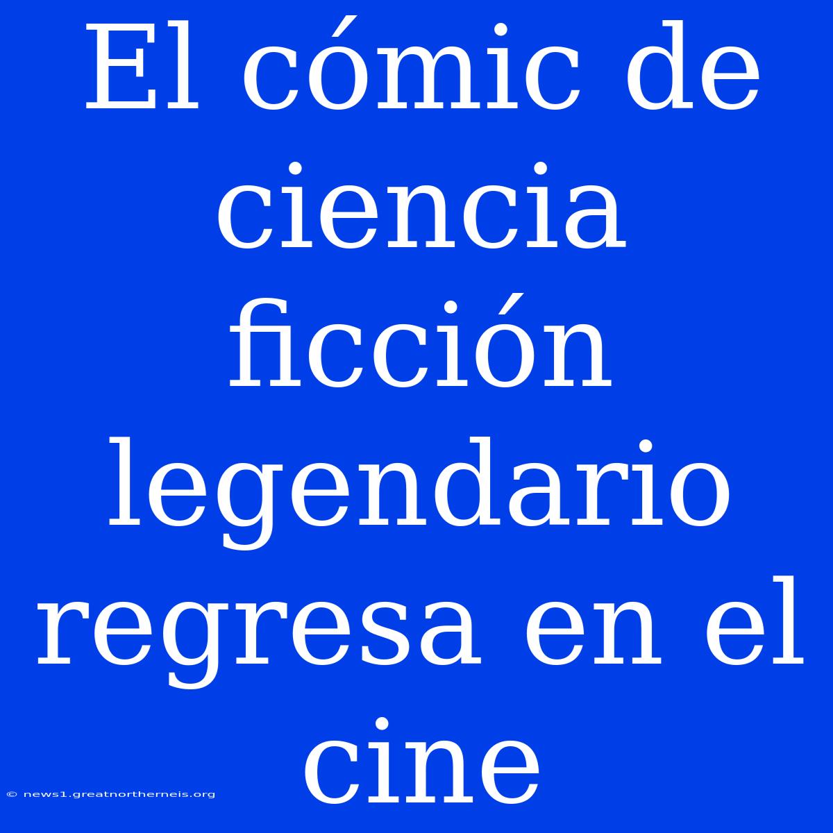 El Cómic De Ciencia Ficción Legendario Regresa En El Cine