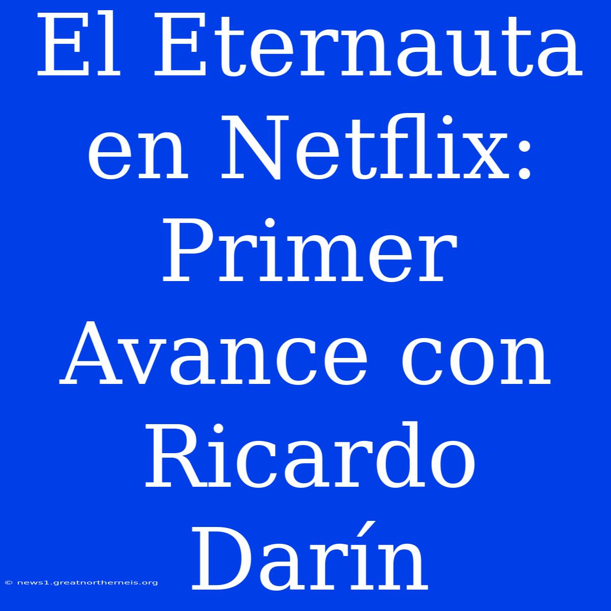 El Eternauta En Netflix: Primer Avance Con Ricardo Darín