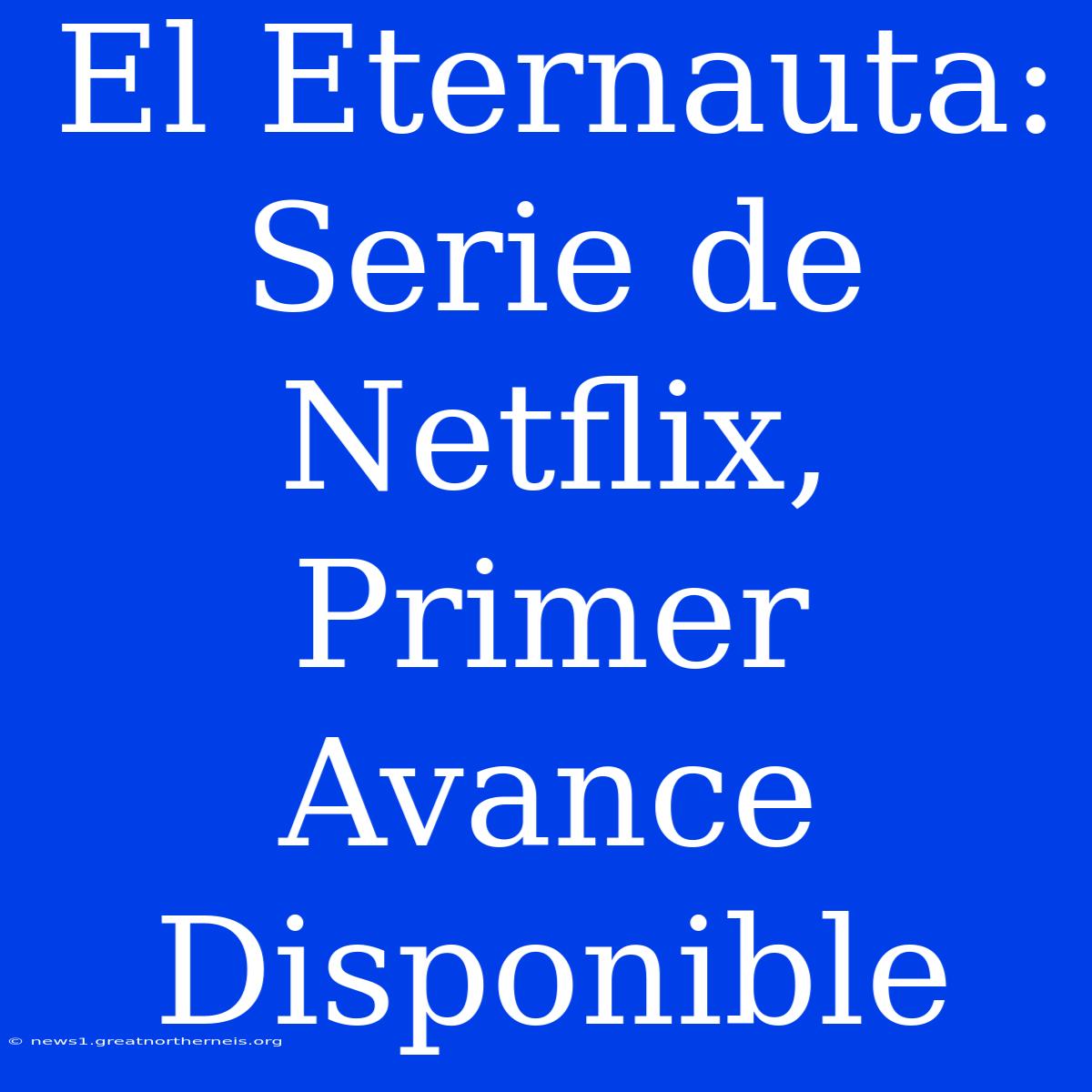 El Eternauta: Serie De Netflix, Primer Avance Disponible