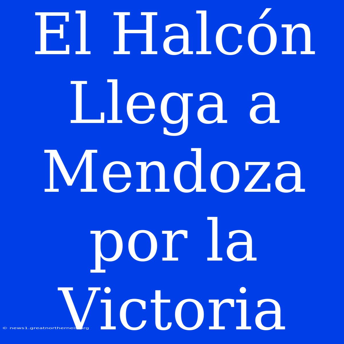 El Halcón Llega A Mendoza Por La Victoria