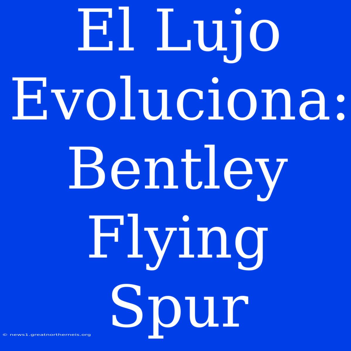 El Lujo Evoluciona: Bentley Flying Spur