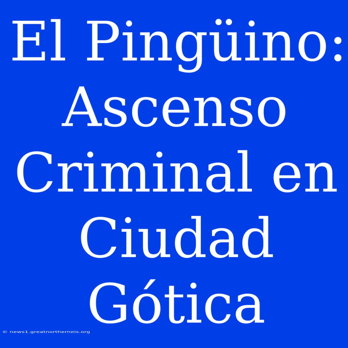 El Pingüino: Ascenso Criminal En Ciudad Gótica