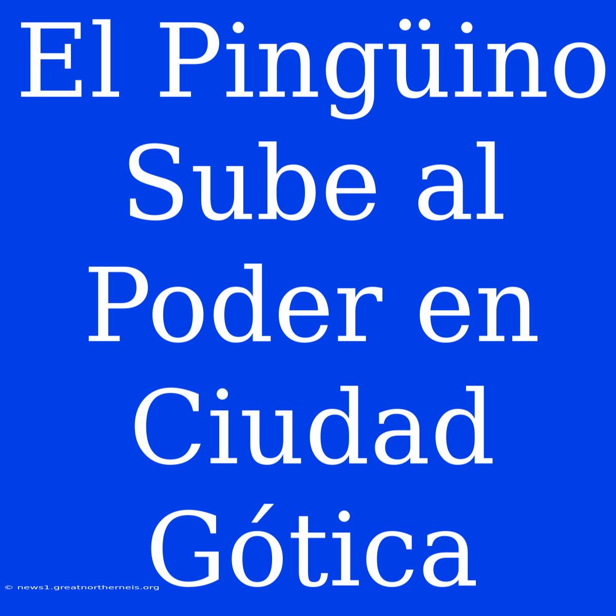 El Pingüino Sube Al Poder En Ciudad Gótica