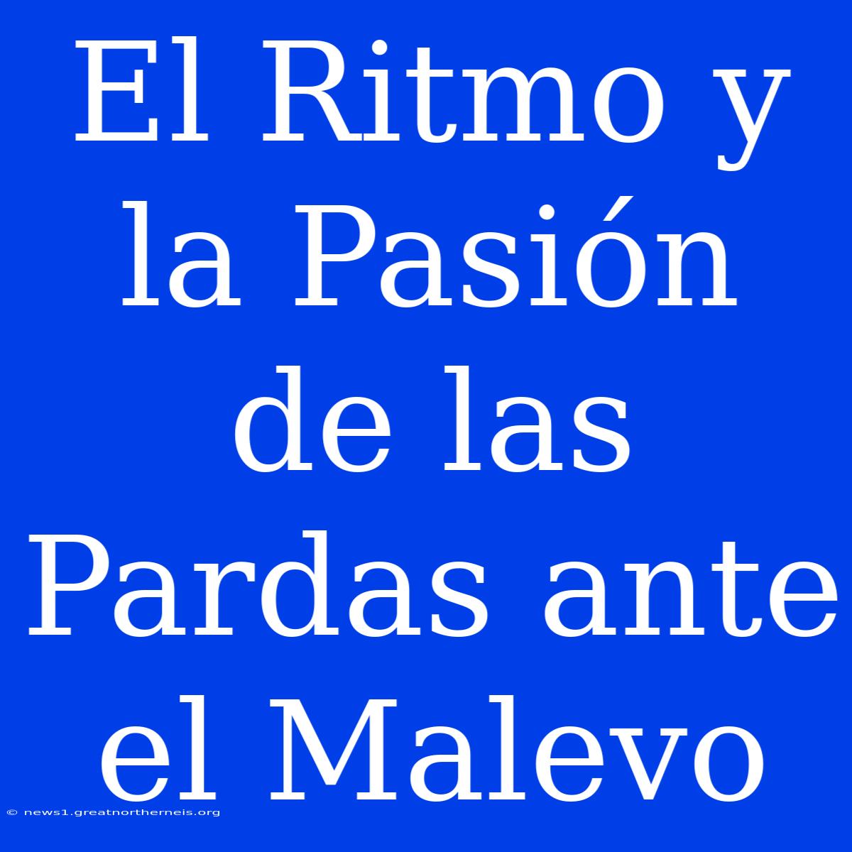 El Ritmo Y La Pasión De Las Pardas Ante El Malevo