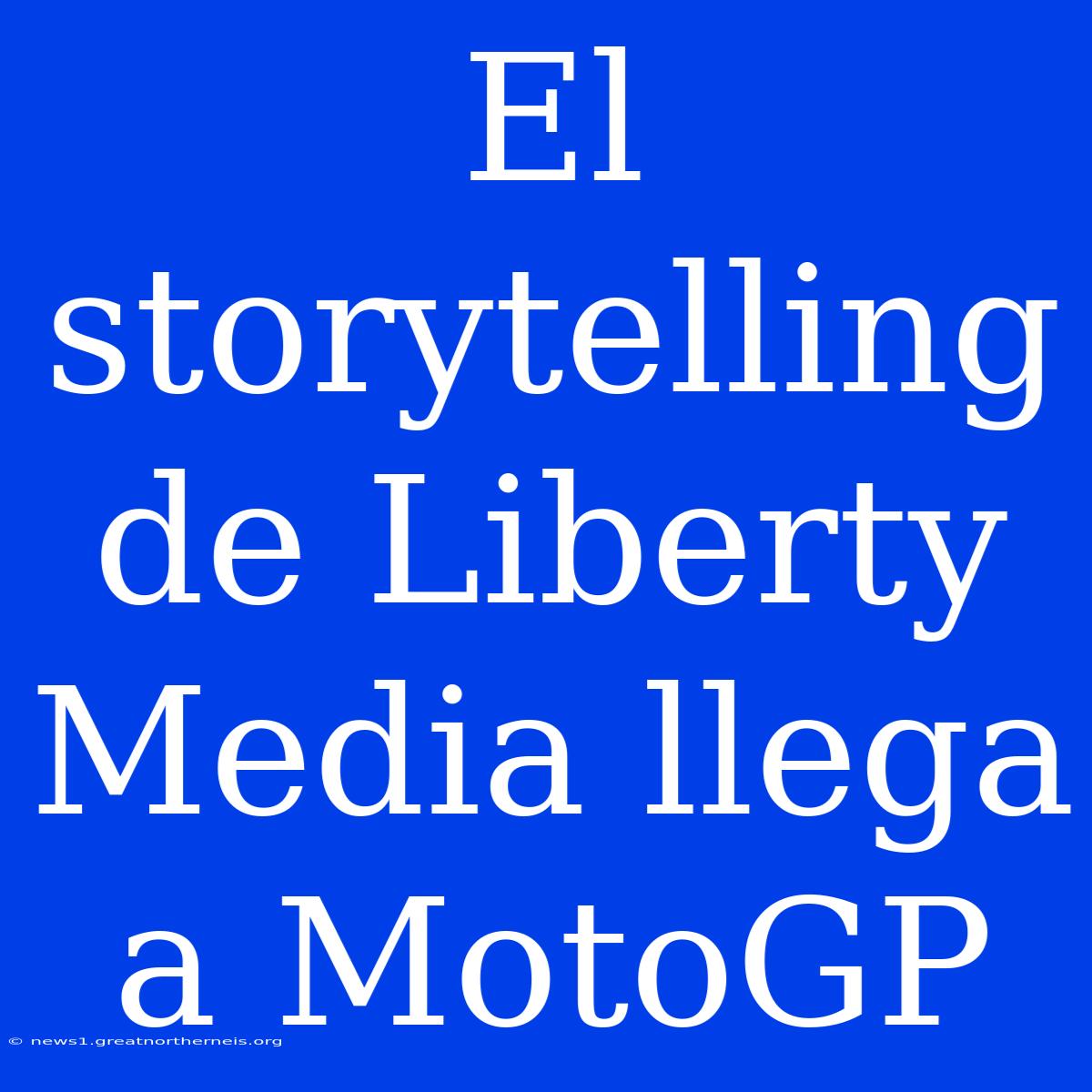 El Storytelling De Liberty Media Llega A MotoGP