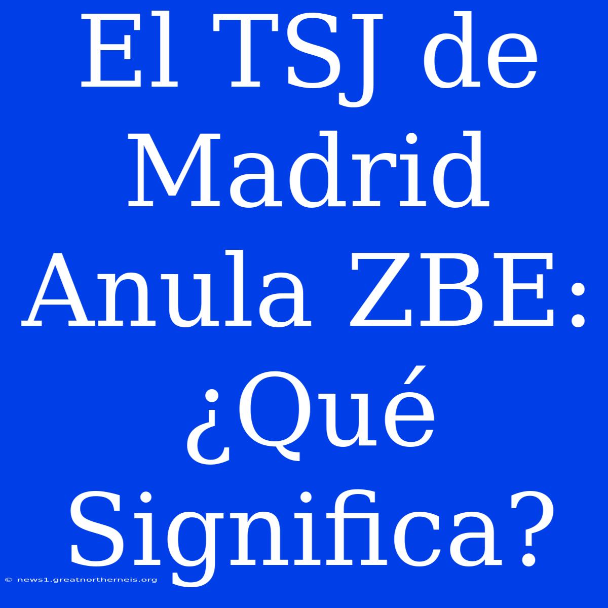 El TSJ De Madrid Anula ZBE: ¿Qué Significa?