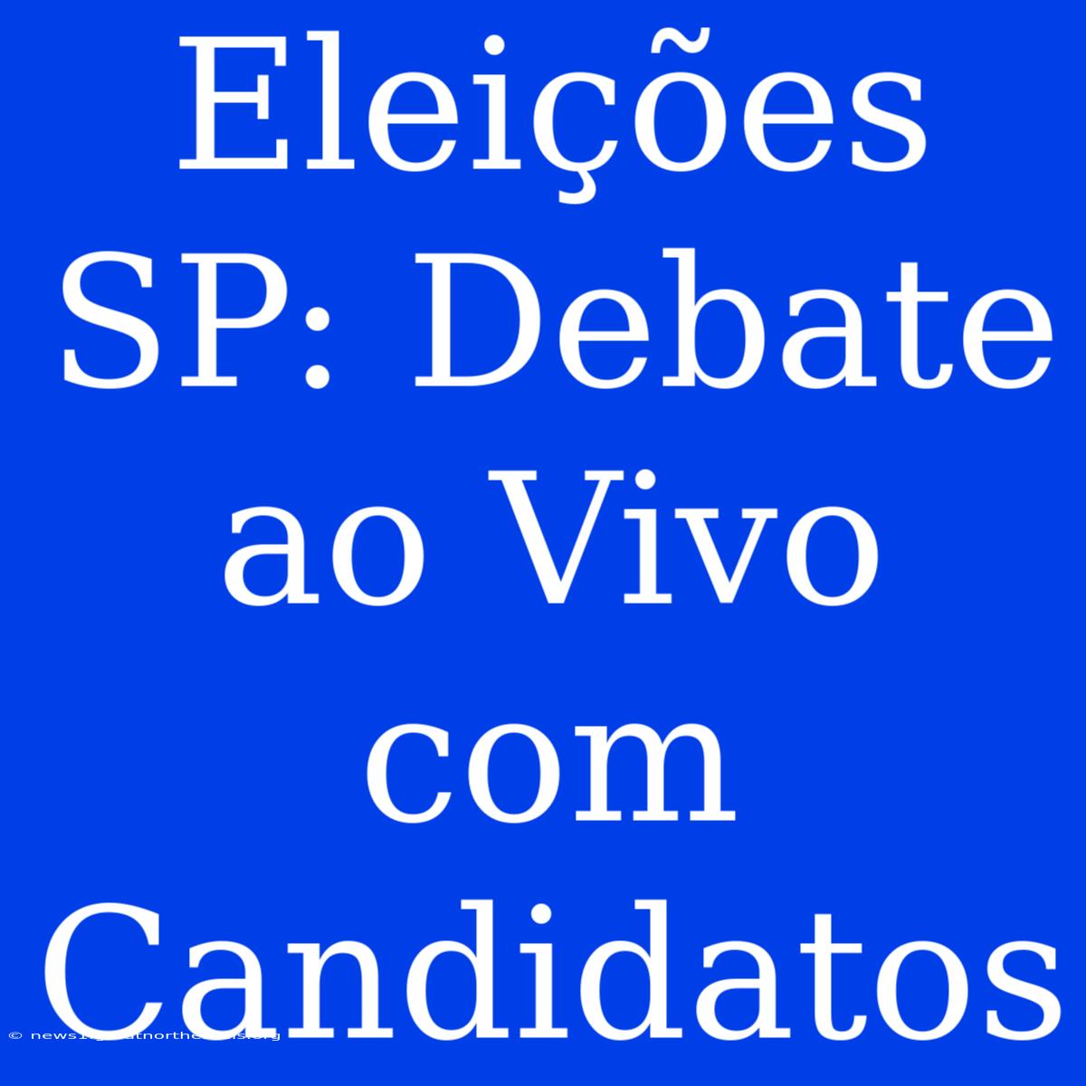 Eleições SP: Debate Ao Vivo Com Candidatos