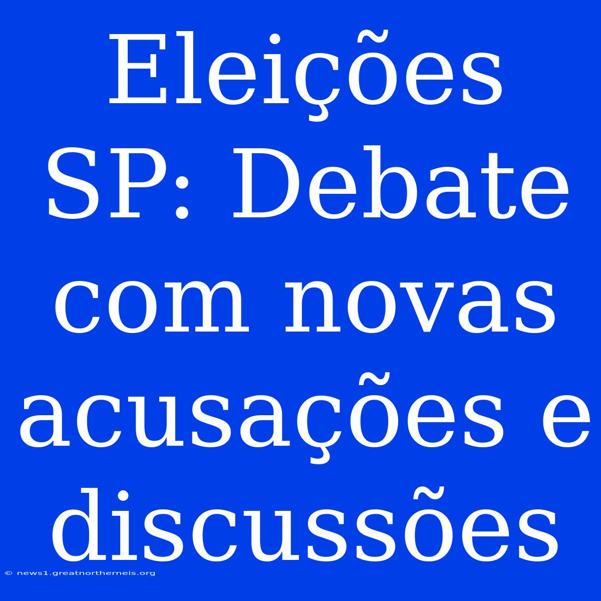 Eleições SP: Debate Com Novas Acusações E Discussões