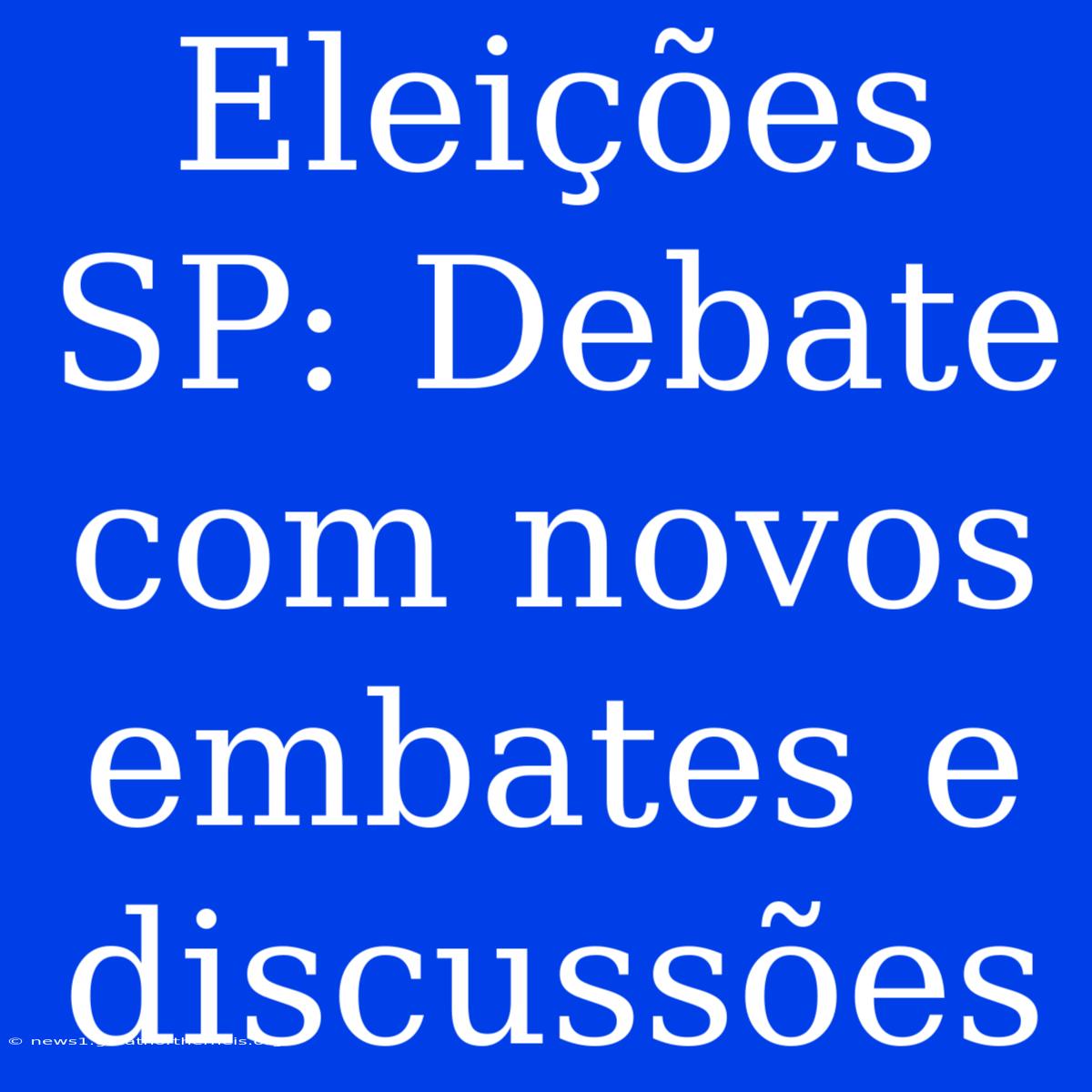 Eleições SP: Debate Com Novos Embates E Discussões