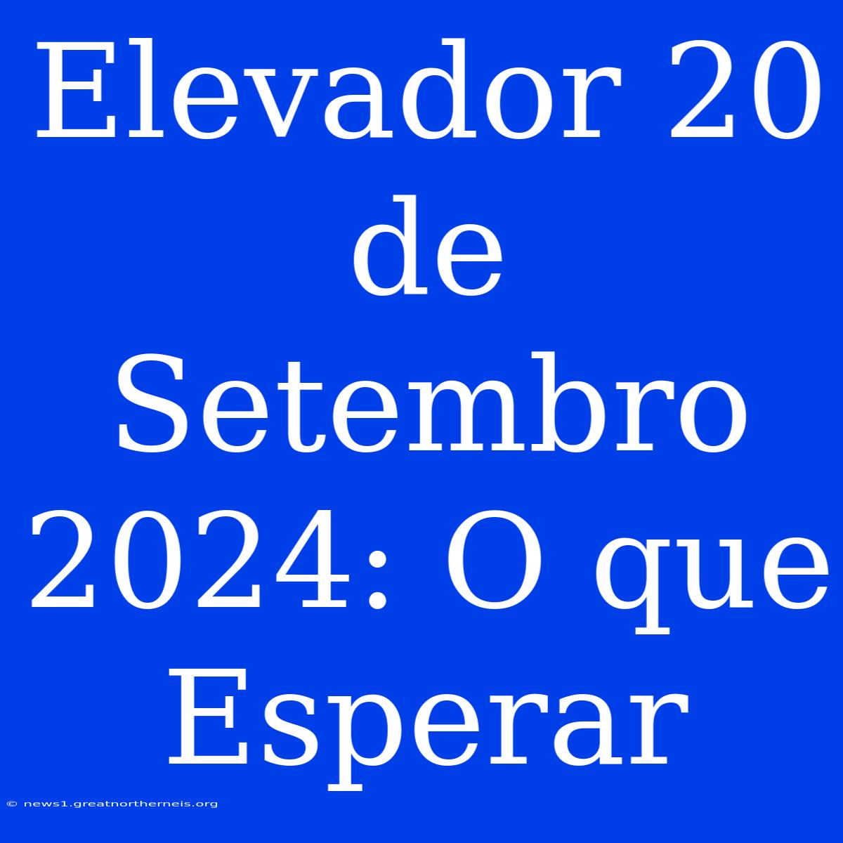 Elevador 20 De Setembro 2024: O Que Esperar