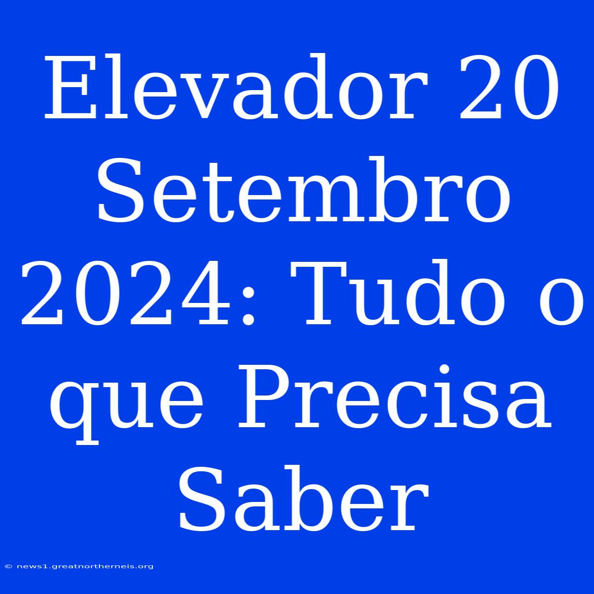 Elevador 20 Setembro 2024: Tudo O Que Precisa Saber