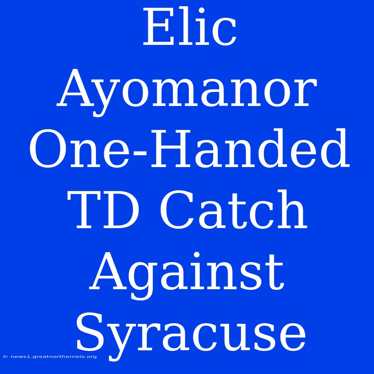 Elic Ayomanor One-Handed TD Catch Against Syracuse